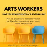 Arts Workers, have you been mistreated at a seasonal job? Post an anonymous company review on Glassdoor.com and help your peers avoid exploitation. Image: yellow background with words in black letters above 2 yellow and 1 blue chair. The Theatre Transparency Initiative is a joint venture with LaBricoleuse and Costume Professionals for Wage Equity. http://tinyurl.com/shoutyourwages